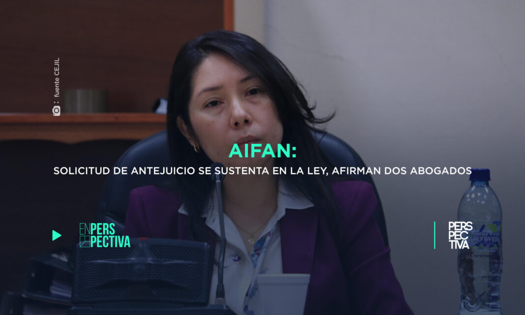 Aifan- solicitud de antejuicio se sustenta en la ley, afirman dos abogados.jpg